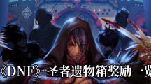 《DNF》圣者遗物箱奖励一览