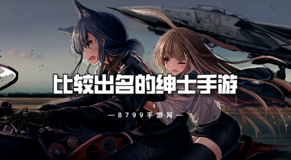 比较出名的绅士手游