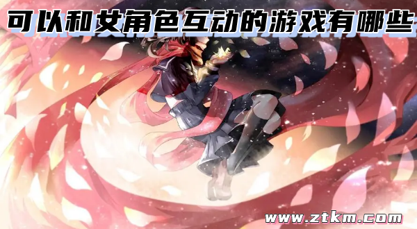 可以和女角色互动的游戏有哪些