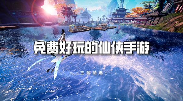 免费好玩的仙侠手游