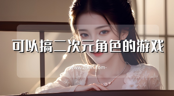 可以搞二次元角色的游戏
