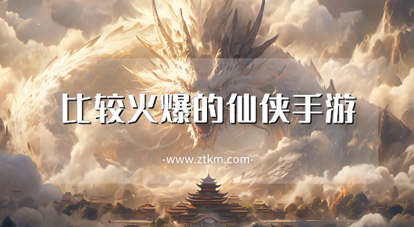 比较火爆的仙侠手游